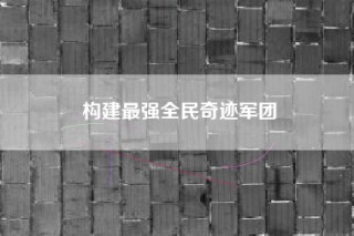 构建最强全民奇迹军团