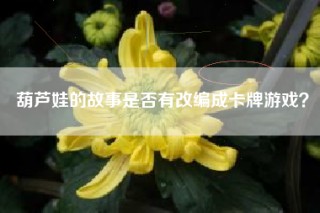 葫芦娃的故事是否有改编成卡牌游戏？
