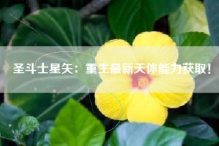 圣斗士星矢：重生最新天体能力获取！