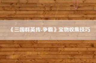 《三国群英传-争霸》宝物收集技巧