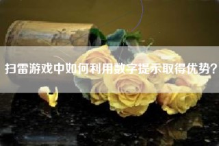 扫雷游戏中如何利用数字提示取得优势？