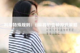 利用特殊规则：JJ麻将的变种游戏策略
