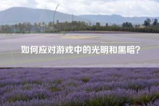 如何应对游戏中的光明和黑暗？