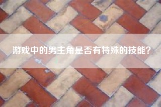 游戏中的男主角是否有特殊的技能？