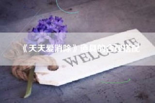 《天天爱消除》道具的合理搭配
