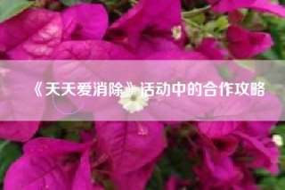 《天天爱消除》活动中的合作攻略
