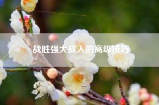 战胜强大敌人的高级技巧