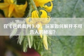在《逆转裁判》中，玩家如何解开不可告人的秘密？