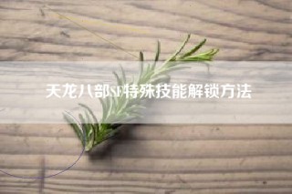 天龙八部SF特殊技能解锁方法