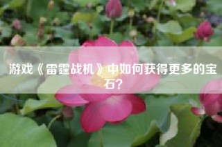 游戏《雷霆战机》中如何获得更多的宝石？