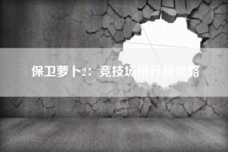 保卫萝卜2：竞技场排行榜攻略