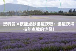 奥特曼OL技能点数迅速获取：迅速获得技能点数的途径！