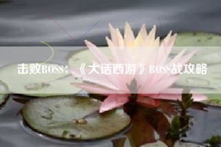击败BOSS：《大话西游》BOSS战攻略