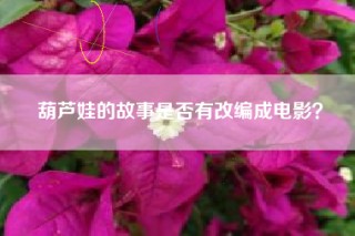 葫芦娃的故事是否有改编成电影？