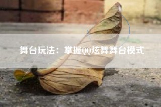 舞台玩法：掌握QQ炫舞舞台模式