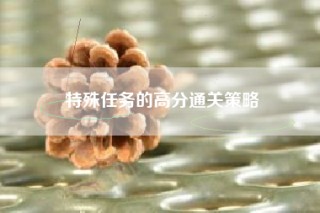 特殊任务的高分通关策略