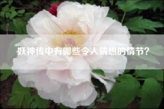 妖神传中有哪些令人猜想的情节？