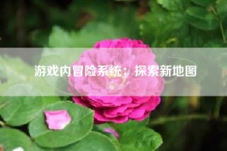 游戏内冒险系统：探索新地图