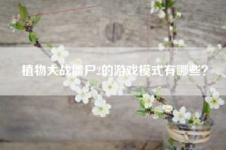 植物大战僵尸2的游戏模式有哪些？