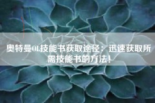 奥特曼OL技能书获取途径：迅速获取所需技能书的方法！
