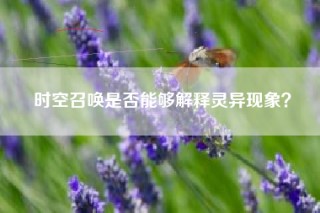 时空召唤是否能够解释灵异现象？