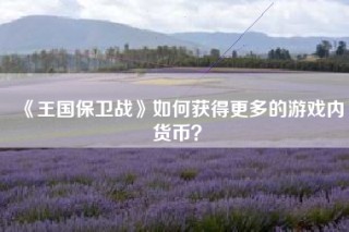 《王国保卫战》如何获得更多的游戏内货币？