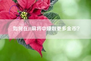 如何在JJ麻将中赚取更多金币？