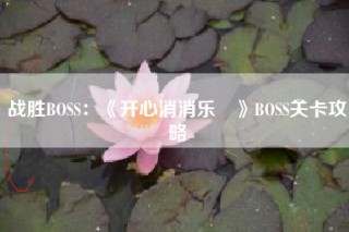 战胜BOSS：《开心消消乐®》BOSS关卡攻略