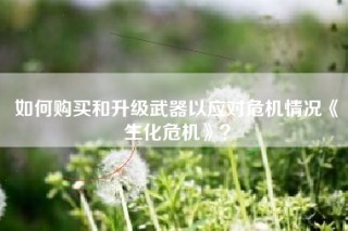 如何购买和升级武器以应对危机情况《生化危机》？