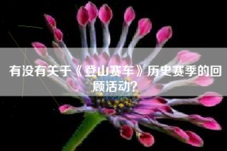 有没有关于《登山赛车》历史赛季的回顾活动？