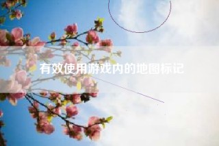 有效使用游戏内的地图标记