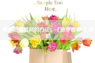 解锁隐藏结局的方法：《造梦西游4》攻略