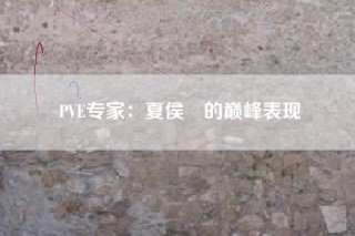 PVE专家：夏侯惇的巅峰表现