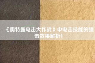 《奥特曼电击大作战》中电击技能的强击效果解析！