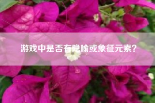游戏中是否有隐喻或象征元素？