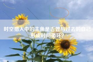 时空猎人中的主角是否曾与过去的自己形成时间循环？