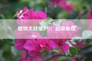 植物大战僵尸2：超级解锁