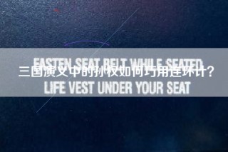 三国演义中的孙权如何巧用连环计？