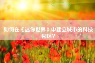 如何在《迷你世界》中建立城市的科技园区？
