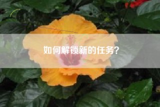 如何解锁新的任务？