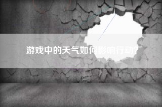 游戏中的天气如何影响行动？