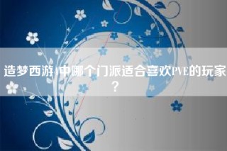 造梦西游4中哪个门派适合喜欢PVE的玩家？