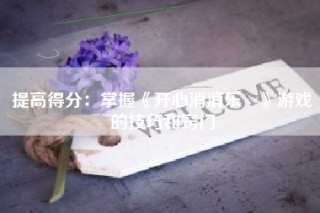提高得分：掌握《开心消消乐®》游戏的技巧和窍门