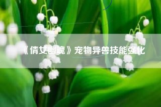 《倩女幽魂》宠物异兽技能强化