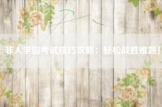 非人学园考试技巧攻略：轻松战胜难题！