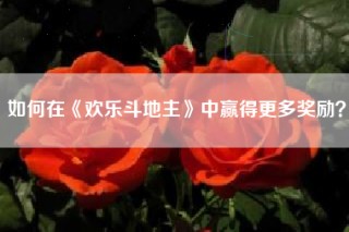 如何在《欢乐斗地主》中赢得更多奖励？