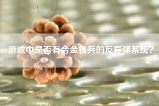游戏中是否有合金机兵的反导弹系统？