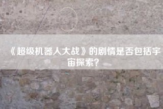 《超级机器人大战》的剧情是否包括宇宙探索？