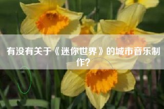 有没有关于《迷你世界》的城市音乐制作？