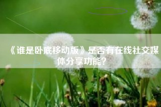 《谁是卧底移动版》是否有在线社交媒体分享功能？